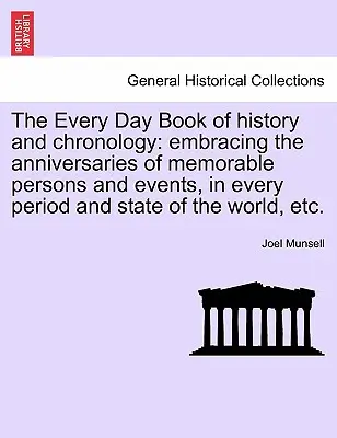 Každodenná kniha o histórii a chronológii: obsahujúca výročia pamätných osôb a udalostí v každom období a štáte sveta atď. - The Every Day Book of history and chronology: embracing the anniversaries of memorable persons and events, in every period and state of the world, etc