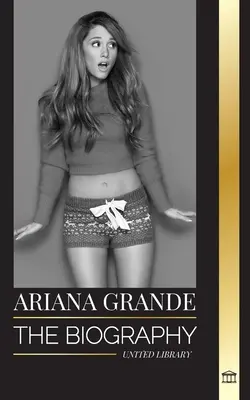 Ariana Grande: Životopis americkej dospievajúcej herečky, ktorá sa stala popovou ikonou - Ariana Grande: The biography of an American teenage actress turned pop icon