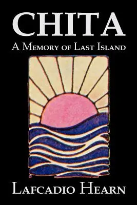Chita: Hearn, Fantastika, Klasika, Fantasy, Rozprávky, Ľudové rozprávky, Legendy a mytológia - Chita: A Memory of Last Island by Lafcadio Hearn, Fiction, Classics, Fantasy, Fairy Tales, Folk Tales, Legends & Mythology