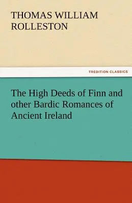 The High Deeds of Finn and Other Bardic Romances of Ancient Ireland (Vznešené činy Finna a iné bardské povesti starého Írska) - The High Deeds of Finn and Other Bardic Romances of Ancient Ireland