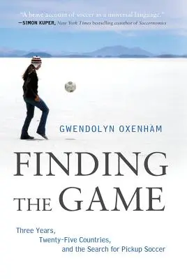 Hľadanie hry: Tri roky, dvadsaťpäť krajín a hľadanie futbalu na vyzdvihnutie - Finding the Game: Three Years, Twenty-Five Countries, and the Search for Pickup Soccer