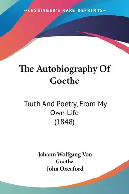 Goetheho autobiografia: Pravda a poézia z vlastného života (1848) - The Autobiography Of Goethe: Truth And Poetry, From My Own Life (1848)