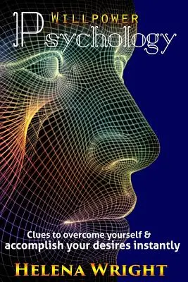 Psychológia sily vôle: Publikácia: Vodítka na prekonanie seba samého a okamžité splnenie svojich túžob - Willpower Psychology: Clues to overcome yourself and accomplish your desires instantly