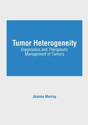 Heterogenita nádorov: Diagnostika a terapeutický manažment nádorov - Tumor Heterogeneity: Diagnostics and Therapeutic Management of Tumors