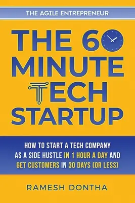 Šesťdesiatminútový technologický startup: Ako založiť technickú firmu ako vedľajší biznis za hodinu denne a získať zákazníkov do tridsiatich dní (alebo menej) - The 60-Minute Tech Startup: How to Start a Tech Company As a Side Hustle in One Hour a Day and Get Customers in Thirty Days (or Less)