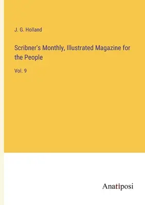Scribner's Monthly, Illustrated Magazine for People: Vol. 9 - Scribner's Monthly, Illustrated Magazine for the People: Vol. 9