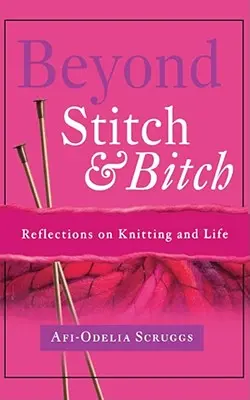 Za stehom a sukom: Vychádzajúc z toho, čo sa deje v živote, je potrebné sa zamyslieť nad pletením a životom. - Beyond Stitch and Bitch: Reflections on Knitting and Life