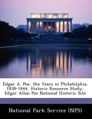Edgar A. Poe, roky vo Filadelfii, 1838-1844, štúdia historických zdrojov, Národná historická lokalita Edgar Allan Poe (National Park Service (Nps)) - Edgar A. Poe, the Years in Philadelphia, 1838-1844, Historic Resource Study, Edgar Allan Poe National Historic Site (National Park Service (Nps))