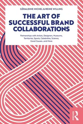Umenie úspešnej spolupráce so značkami: a spolupráca s umelcami, dizajnérmi, múzeami, územiami, športom, celebritami, vedou, dobrou vecou... - The Art of Successful Brand Collaborations: Partnerships with Artists, Designers, Museums, Territories, Sports, Celebrities, Science, Good Cause...and