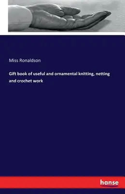 Darčeková kniha užitočných a ozdobných pletení, sieťovania a háčkovania - Gift book of useful and ornamental knitting, netting and crochet work