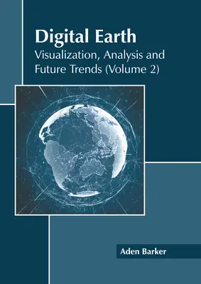 Digitálna Zem: Vizualizácia, analýza a budúce trendy (zväzok 2) - Digital Earth: Visualization, Analysis and Future Trends (Volume 2)