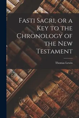 Fasti Sacri alebo kľúč k chronológii Nového zákona - Fasti Sacri, or a key to the Chronology of the New Testament