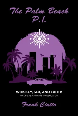 Súkromné očko z Palm Beach, whisky, sex a viera: Moje súkromné vyšetrovanie: alkohol, alkohol, alkohol a alkoholizmus - The Palm Beach P.I., Whiskey, Sex, and Faith: My Life as a Private Investigator