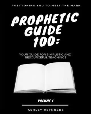 Postavenie na stretnutie so znamením Prorocká príručka 100: Vaša príručka pre jednoduché a nápomocné učenie - Positioning you to Meet the Mark Prophetic Guide 100: Your Guide For Simplistic and Resourceful Teachings