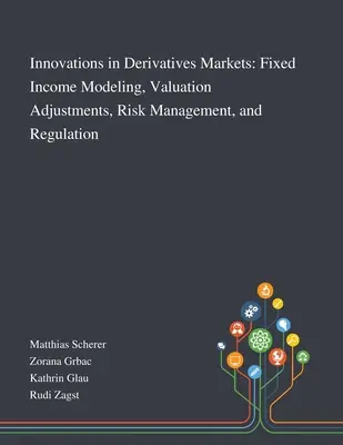 Inovácie na trhoch s derivátmi: Modelovanie pevných výnosov, úpravy ocenenia, riadenie rizík a regulácia - Innovations in Derivatives Markets: Fixed Income Modeling, Valuation Adjustments, Risk Management, and Regulation