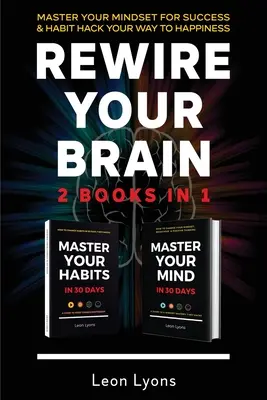Rewire Your Brain: 2 knihy v 1 Master Your Mindset For Success a Habit Hack Your Way To Happiness: Ako zmeniť návyky a myslenie v - Rewire Your Brain: 2 Books in 1 Master Your Mindset For Success and Habit Hack Your Way To Happiness: How To Change Habits and Mindset in