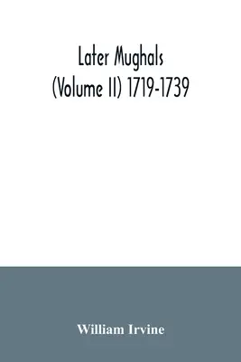 Neskorší Mughali (II. zväzok) 1719-1739 - Later Mughals (Volume II) 1719-1739