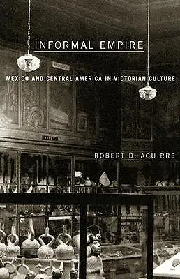 Neformálne impérium: Mexiko a Stredná Amerika vo viktoriánskej kultúre - Informal Empire: Mexico and Central America in Victorian Culture