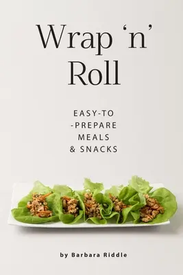 Wrap 'n' Roll: Jednoducho pripraviteľné jedlá a občerstvenie - Wrap 'n' Roll: Easy-to-Prepare Meals & Snacks