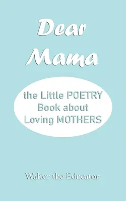 Drahá mama: Malá básnická kniha o láske k matkám - Dear Mama: The Little Poetry Book about Loving Mothers