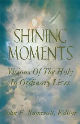 Žiarivé okamihy: Vízie svätosti v obyčajných životoch - Shining Moments: Visions of the Holy in Ordinary Lives