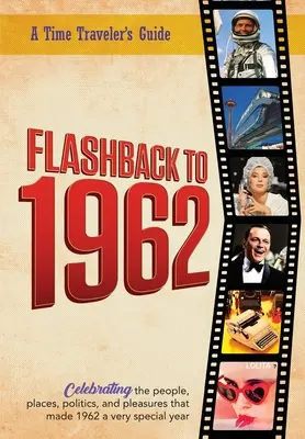 Flashback to 1962 - Sprievodca cestovateľa v čase: Z pôvodnej série ročeniek cestovateľa v čase Flashback. Oslava roku 1962 - Zamyslenie, bez - Flashback to 1962 - A Time Traveler's Guide: From the original Time-Traveler Flashback Series of Yearbooks. Celebrating the year 1962-A Thoughtful, Un