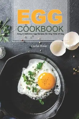 Kuchárska kniha o vajíčkach: Jednoduché a chutné vaječné recepty pre každú dennú dobu - Egg Cookbook: Easy & Delicious Egg Recipes for Any Time of Day