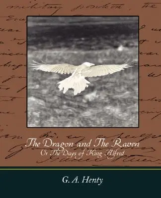 Drak a havran: S drakom a príbehom o kráľovi Alfrédovi: alebo dni kráľa Alfréda - The Dragon and the Raven: Or the Days of King Alfred