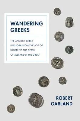 Putovanie Grékov: Diaspóra starovekých Grékov od Homérovho veku po smrť Alexandra Veľkého - Wandering Greeks: The Ancient Greek Diaspora from the Age of Homer to the Death of Alexander the Great