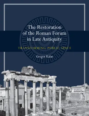 Obnova rímskeho fóra v neskorej antike: Premena verejného priestoru - The Restoration of the Roman Forum in Late Antiquity: Transforming Public Space