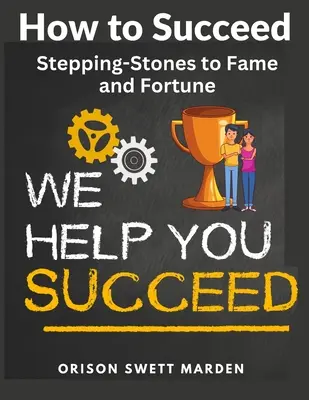 Ako uspieť: Kroky k úspechu: Kroky k sláve a bohatstvu - How to Succeed: Stepping-Stones to Fame and Fortune