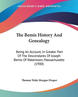 Bemis History And Genealogy: Je to opis väčšej časti potomkov Josepha Bemisa z Watertownu v štáte Massachusetts - The Bemis History And Genealogy: Being An Account, In Greater Part Of The Descendants Of Joseph Bemis Of Watertown, Massachusetts