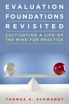 Základy hodnotenia Revisited: Pestovanie života mysle pre prax - Evaluation Foundations Revisited: Cultivating a Life of the Mind for Practice