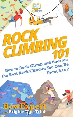Horolezectvo 101: Ako liezť na skale a stať sa najlepším horolezcom od A po Z - Rock Climbing 101: How to Rock Climb and Become the Best Rock Climber You Can Be From A to Z