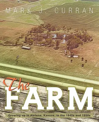 Farma: Vyrastanie v Abilene v Kansase v 40. a 50. rokoch 20. storočia - The Farm: Growing Up in Abilene, Kansas, in the 1940s and 1950s