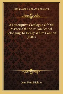 Opisný katalóg starých majstrov talianskej školy patriacich Henrymu Whiteovi Cannonovi (1907) - A Descriptive Catalogue Of Old Masters Of The Italian School Belonging To Henry White Cannon (1907)