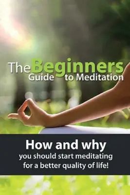 Príručka meditácie pre začiatočníkov: Ako a prečo by ste mali začať meditovať pre lepšiu kvalitu života! - The Beginners Guide to Meditation: How and why you should start meditating for a better quality of life!