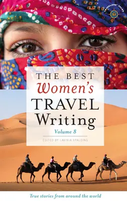 The Best Women's Travel Writing, Volume 8: True Stories from Around World (Najlepšie ženské cestopisy, 8. zväzok: Skutočné príbehy z celého sveta) - The Best Women's Travel Writing, Volume 8: True Stories from Around the World
