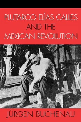 Plutarco Elas Calles a mexická revolúcia - Plutarco Elas Calles and the Mexican Revolution