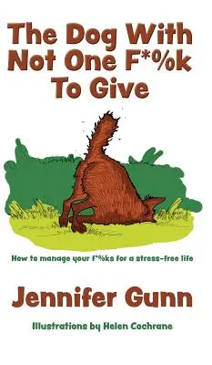 Pes, ktorému nie je nič ľahostajné: Ako zvládnuť svoje f*%ky pre život bez stresu - The Dog With Not One F*%k to Give: How to manage your f*%ks for a stress-free life