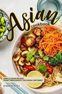 Ázijská kuchárska kniha: Jednoduché ázijské recepty z celého ázijského kontinentu - Asian Cookbook: Simple Asian Recipes from throughout the Asian Continent