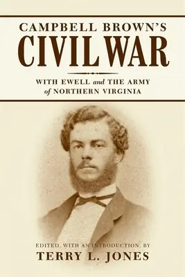 Občianska vojna Campbella Browna: S Ewellom v armáde Severnej Virgínie - Campbell Brown's Civil War: With Ewell in the Army of Northern Virginia