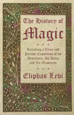 Dejiny mágie - vrátane jasného a presného výkladu jej postupu, obradov a mystérií - The History of Magic - Including a Clear and Precise Exposition of its Procedure, Its Rites and Its Mysteries