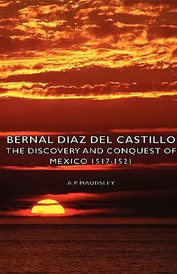 Bernal Diaz del Castillo - Objavenie a dobytie Mexika 1517-1521 - Bernal Diaz del Castillo - The Discovery and Conquest of Mexico 1517-1521