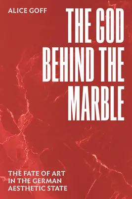 Boh za mramorom: Osud umenia v nemeckom estetickom štáte - The God Behind the Marble: The Fate of Art in the German Aesthetic State