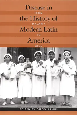 Choroby v dejinách modernej Latinskej Ameriky: Od malárie po AIDS - Disease in the History of Modern Latin America: From Malaria to AIDS