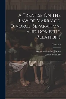 Pojednanie o práve manželskom, rozvodovom, rozlukovom a o domácich vzťahoch; 3. zväzok - A Treatise On the Law of Marriage, Divorce, Separation, and Domestic Relations; Volume 3