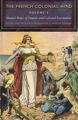 Francúzska koloniálna myseľ, 1. diel: Mentálne mapy impéria a koloniálnych stretnutí - The French Colonial Mind, Volume 1: Mental Maps of Empire and Colonial Encounters