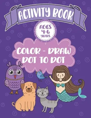 Activity Book Ages 4-6 Years Color-Draw Dot To Dot: Veľké detské omaľovánky, kreslenie a zábava s pozitívnymi výrokmi - Activity Book Ages 4-6 Years Color-Draw Dot To Dot: Large Kids Coloring, Drawing and Dot to Dot Fun with Positive Sayings