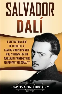 Salvador Dal: Dal: Pútavý sprievodca životom slávneho španielskeho maliara, ktorý je známy svojimi surrealistickými obrazmi a krikľavým p - Salvador Dal: A Captivating Guide to the Life of a Famous Spanish Painter Who Is Known for His Surrealist Paintings and Flamboyant P